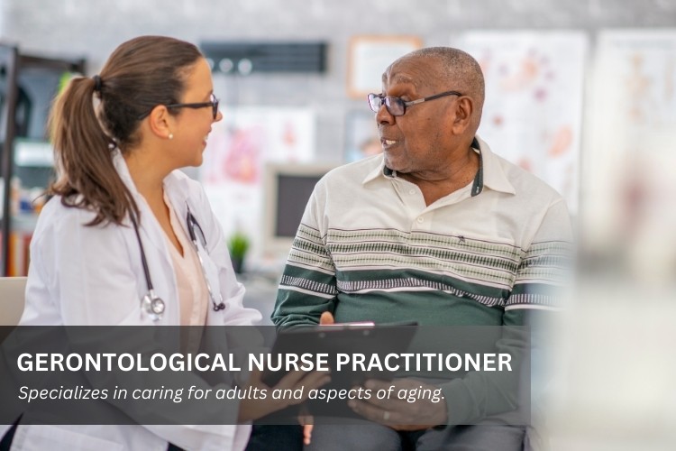 Gerontological Nurse Practitioner (GNP) specializes in caring for adults and aspects of aging.