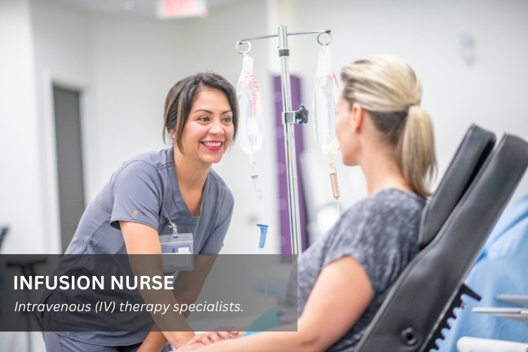 Infusion Nurse is an intravenous (IV) therapy specialist.