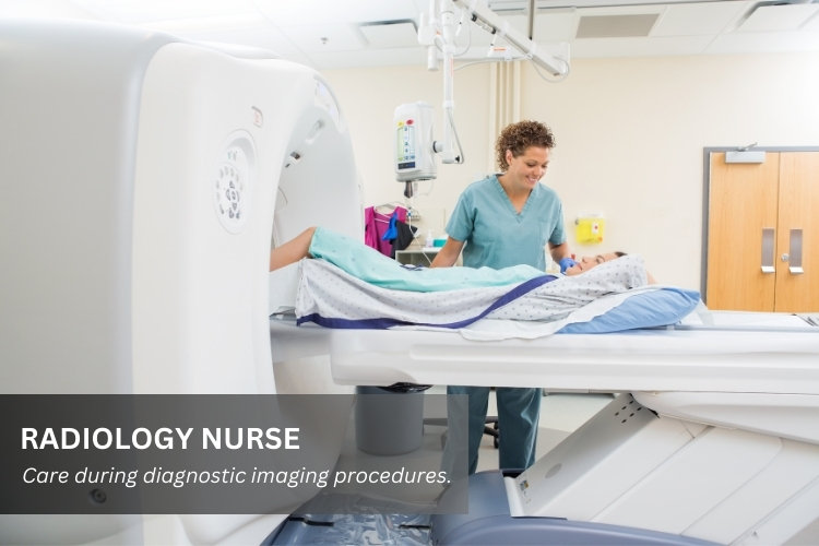 Radiology Nurse provides care during diagnostic imaging procedures.
