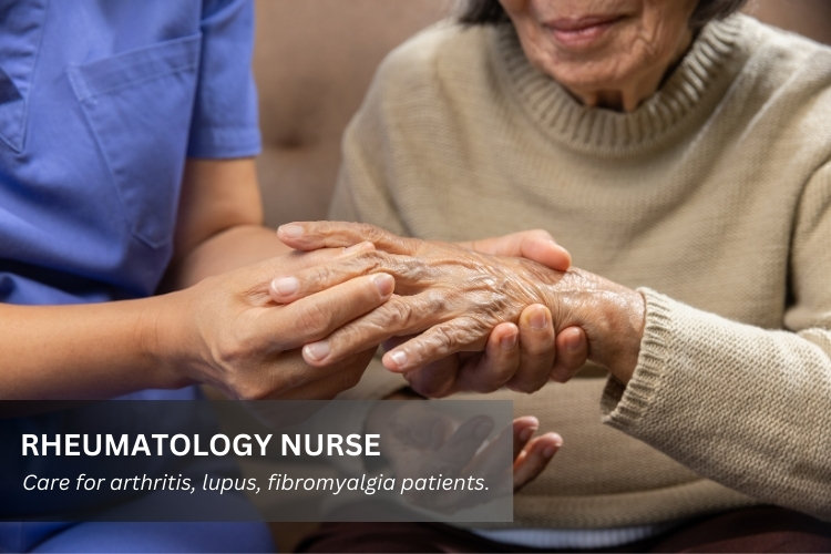 Rheumatology Nurse cares for arthritis, osteoarthritis, lupus, and fibromyalgia patients.