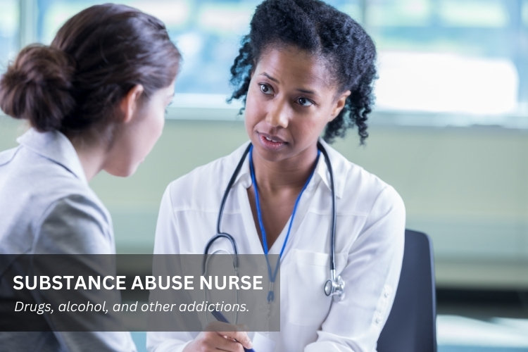 Substance Abuse Nurse cares for patients with drug, alcohol, and other addictions.